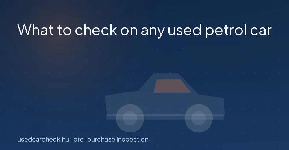 Inspection priorities for any petrol car here