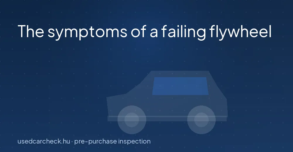 The symptoms of a failing flywheel