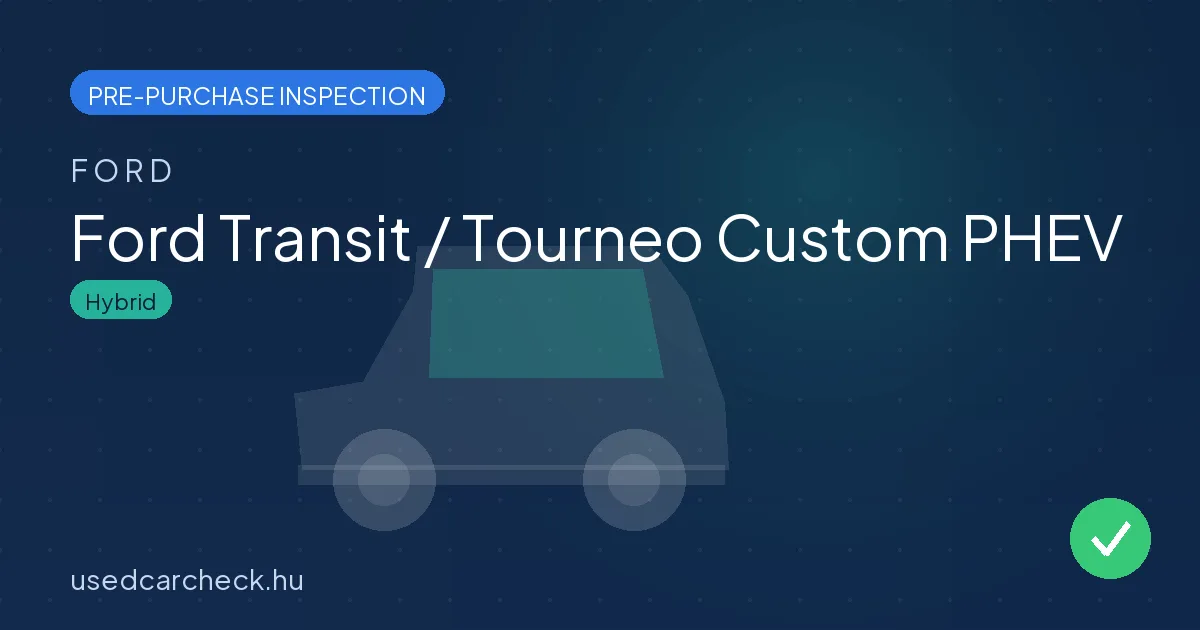 Ford Transit / Tourneo Custom PHEV — pre-purchase car inspection in Budapest